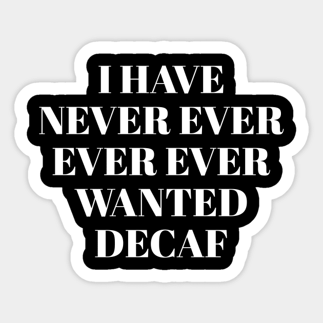 Never ever ever wanted decaf Sticker by sunima